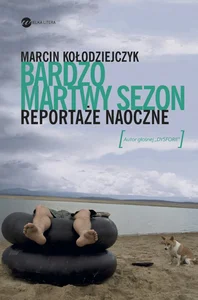 Bardzo martwy sezon Reportaże naoczne Bardzo martwy sezon Reportaże naoczne