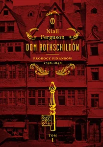 Dom Rothschildów Prorocy finansów 1798-1848