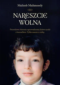 Nareszcie wolna Prawdziwa historia uprowadzonej dziewczynki z bestselleru "Tylko razem z córką"