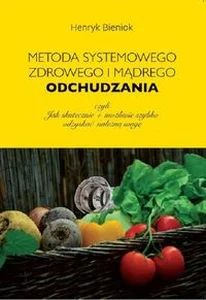 Metoda systemowego, zdrowego i mądrego odchudzania czyli jak skutecznie i możliwie szybko odzyskać należną wagę Metoda systemowego, zdrowego i mądrego odchudzania czyli jak skutecznie i możliwie szybko odzyskać należną wagę