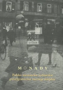 Monady Polsko-niemiecko-żydowskie po(st)graniczne narracje miejskie Monady Polsko-niemiecko-żydowskie po(st)graniczne narracje miejskie