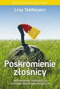 Poskromienie złośnicy Jak podejmować mądre decyzje na przekór nieokiełznanym emocjom Poskromienie złośnicy Jak podejmować mądre decyzje na przekór nieokiełznanym emocjom