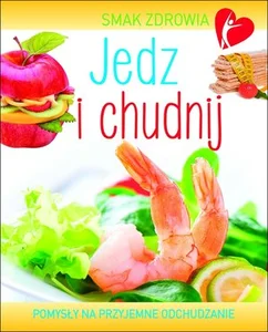 Smak zdrowia Jedz i chudnij Pomysły na przyjemne odchudzanie