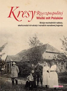 Kresy Rzeczpospolitej Wielki mit Polaków