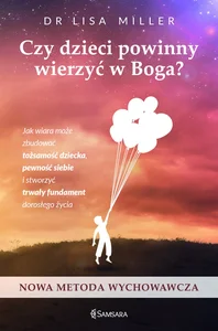 Czy dzieci powinny wierzyć w Boga? Jak wiara może zbudować tożsamość dziecka, pewność siebie i stworzyć trwały fundament dorosłego życia Czy dzieci powinny wierzyć w Boga? Jak wiara może zbudować tożsamość dziecka, pewność siebie i stworzyć trwały fundament dorosłego życia