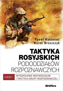 Taktyka rosyjskich pododdziałów rozpoznawczych Wyszkolenie indywidualne i taktyka grupy rozpoznawczych. Część 1 Taktyka rosyjskich pododdziałów rozpoznawczych Wyszkolenie indywidualne i taktyka grupy rozpoznawczych. Część 1
