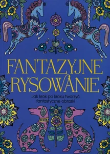 Fantazyjne rysowanie Jak krok po kroku tworzyć fantazyjne obrazki