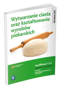 Wytwarzanie ciasta oraz kształtowanie wyrobów piekarskich T.3.2. Podręcznik do nauki zawodu piekarz technik technologii żywności Szkoła ponadgimnazjalna