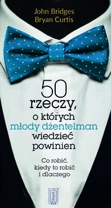 50 rzeczy, o których młody dżentelmen wiedzieć powinien Co robić, kiedy to robić i dlaczego