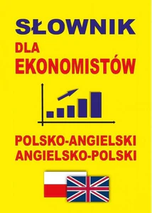 Słownik dla ekonomistów polsko-angielski angielsko-polski Słownik ekonomiczny i biznesowy