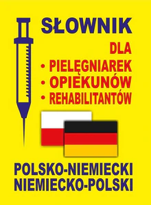 Słownik dla pielęgniarek - opiekunów - rehabilitantów polsko-niemiecki • niemiecko-polski