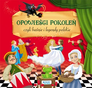Opowieści pokoleń czyli baśnie i legendy polskie Opowieści pokoleń czyli baśnie i legendy polskie