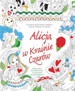 Alicja w Krainie Czarów Niezwykłe kolorowanki z plakatem do ozdobienia Na podstawie książki Lewisa Carrolla