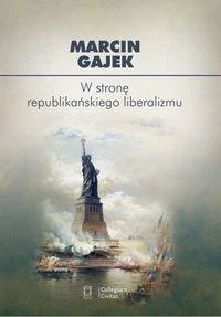 W stronę republikańskiego liberalizmu Kategoria cnót liberalnych we współczesnej amerykańskiej myśli politycznej