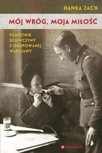Mój wróg moja miłość Pamiętnik dziewczyny z okupowanej Warszawy