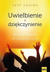 Uwielbienie i dziękczynienie Biblijne klucze do radosnego życia Uwielbienie i dziękczynienie Biblijne klucze do radosnego życia