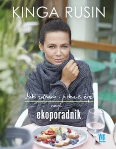 Jak zdrowo i pięknie żyć, czyli ekoporadnik Jak zdrowo i pięknie żyć, czyli ekoporadnik