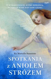 Spotkania z Aniołem Stróżem Anegdoty, legendy i historie o niebiańskich spotkaniach