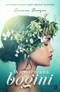 Współczesna bogini Jak wiara w siebie może zmienić wszystko Współczesna bogini Jak wiara w siebie może zmienić wszystko