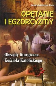 Opętanie i egzorcyzmy Obrzędy liturgiczne Kościoła Katolickiego Opętanie i egzorcyzmy Obrzędy liturgiczne Kościoła Katolickiego
