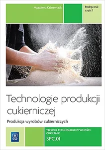 Technologie produkcji cukierniczej Wyroby cukiernicze Podręcznik Tom 2 Część 1 T.4 Technik technologii żywności cukiernik Technikum Zasadnicza szkoła zawodowa