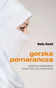 Gorzka pomarańcza Ucieczka ze świata islamu historia Polki, żony muzułmanina