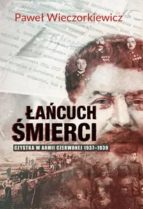 Łańcuch śmierci. Czystka w Armii Czerwonej 1937-1939 Łańcuch śmierci. Czystka w Armii Czerwonej 1937-1939