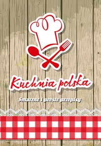 Kuchnia polska. Smaczne i proste przepisy Kuchnia polska. Smaczne i proste przepisy