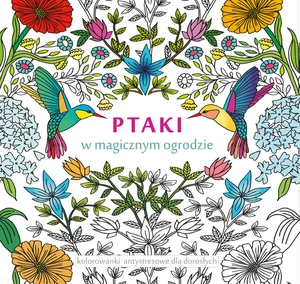 Ptaki w magicznym ogrodzie kolorowanki antystresowe dla dorosłych Ptaki w magicznym ogrodzie kolorowanki antystresowe dla dorosłych