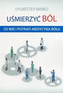 Uśmierzyć ból Co wie i potrafi medycyna bólu Uśmierzyć ból Co wie i potrafi medycyna bólu
