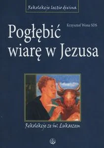 Pogłębić wiarę w Jezusa Rekolekcje ze św. Łukaszem