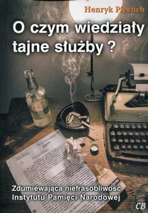 O czym wiedziały tajne służby? Zdumiewająca niefrasobliwość Instytutu Pamięci Narodowej O czym wiedziały tajne służby? Zdumiewająca niefrasobliwość Instytutu Pamięci Narodowej