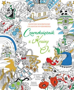 Czarnoksiężnik z Krainy Oz Niezwykłe kolorowanki z plakatem do ozdobienia Na podstawie książki L. Franka Bauma
