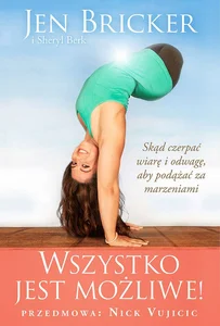 Wszystko jest możliwe! Skąd czerpać wiarę i odwagę, aby podążać za marzeniami Wszystko jest możliwe! Skąd czerpać wiarę i odwagę, aby podążać za marzeniami