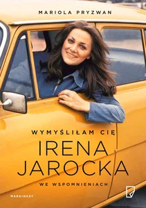 Wymyśliłam Cię Irena Jarocka we wspomnieniach Wymyśliłam Cię Irena Jarocka we wspomnieniach