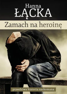 Zamach na heroinę prawdziwa historia narkomana Zamach na heroinę prawdziwa historia narkomana