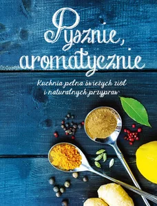 Pysznie aromatycznie Kuchnia pełna świeżych ziół i naturalnych przypraw