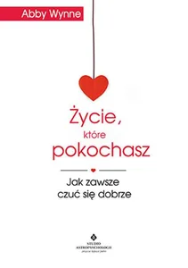 Życie, które pokochasz jak zawsze czuć się dobrze