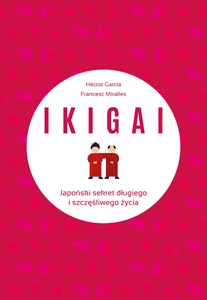 IKIGAI Japoński sekret długiego i szczęśliwego życia