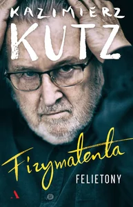 Fizymatenta Felietony z lat 2004-2016 Fizymatenta Felietony z lat 2004-2016