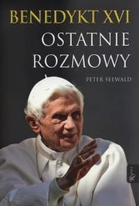 Benedykt XVI Ostatnie rozmowy Benedykt XVI Ostatnie rozmowy