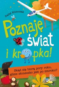 Poznaję świat i kropka! Skąd się biorą pory roku, gdzie słoneczko jest po zmroku ?