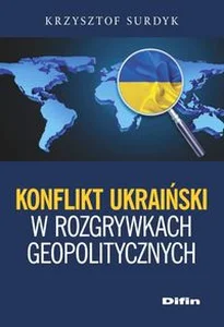 Konflikt ukraiński w rozgrywkach geopolitycznych Konflikt ukraiński w rozgrywkach geopolitycznych