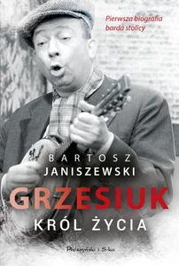 Grzesiuk Król życia Pierwsza biografia barda stolicy Grzesiuk Król życia Pierwsza biografia barda stolicy