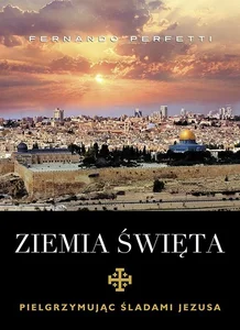 Ziemia Święta Pielgrzymując śladami Jezusa