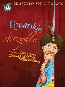 Husarskie skrzydła Zdarzyło się w Polsce 10 opowiadań Rzeczpospolitej szlacheckiej Husarskie skrzydła Zdarzyło się w Polsce 10 opowiadań Rzeczpospolitej szlacheckiej