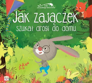 Jak zajączek szukał drogi do domu Bajki szczęśliwego dzieciństwa Jak zajączek szukał drogi do domu Bajki szczęśliwego dzieciństwa