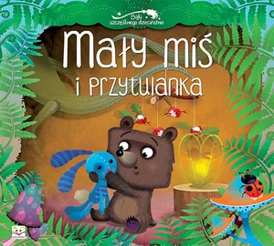 Mały miś i przytulanka Bajki szczęśliwego dzieciństwa Mały miś i przytulanka Bajki szczęśliwego dzieciństwa