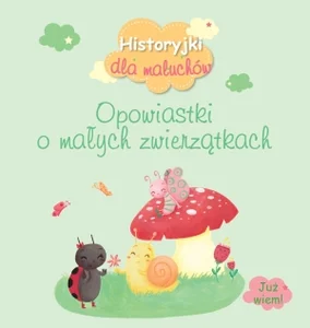 Historyjki dla maluchów Opowiastki o małych zwierzątkach