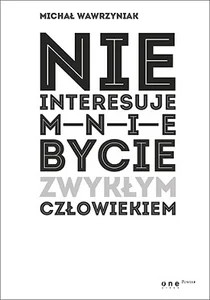 Nie interesuje mnie bycie zwykłym człowiekiem (edycja biała) Nie interesuje mnie bycie zwykłym człowiekiem (edycja biała)
